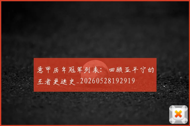 意甲历年冠军列表：回顾亚平宁的王者更迭史_20260528192919