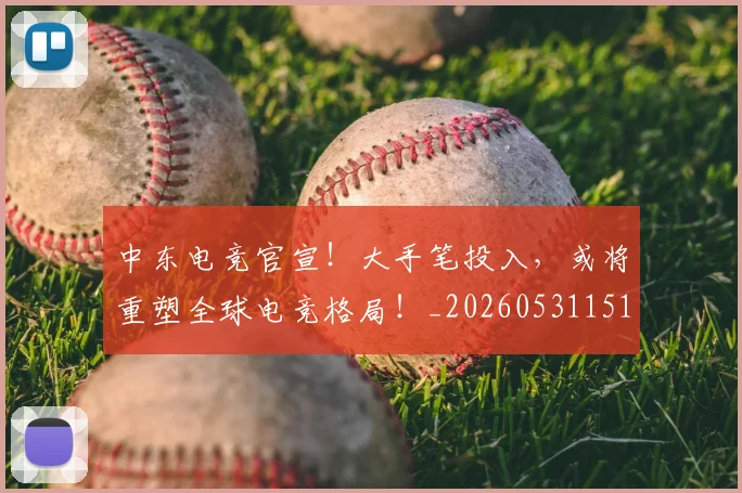 中东电竞官宣！大手笔投入，或将重塑全球电竞格局！_20260531151508