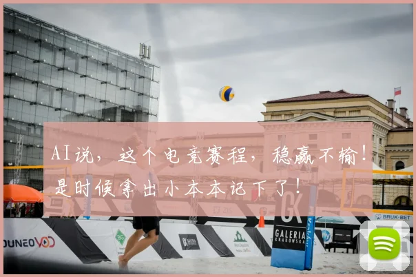 AI说，这个电竞赛程，稳赢不输！是时候拿出小本本记下了！